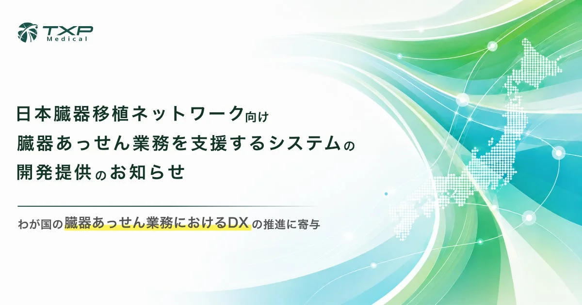 TXP Medical 日本臓器移植ネットワーク向け 臓器あっせん業務を支援するシステムの開発提供のお知らせ